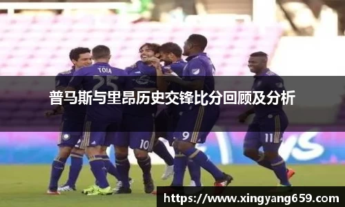 普马斯与里昂历史交锋比分回顾及分析