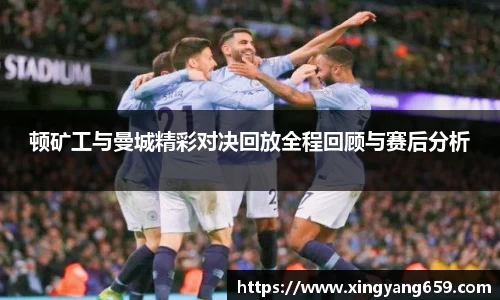 顿矿工与曼城精彩对决回放全程回顾与赛后分析